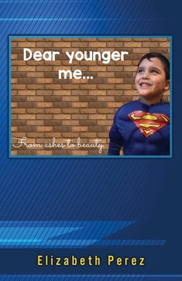 Dear Younger Me: From Ashes to Beauty Xulon Press