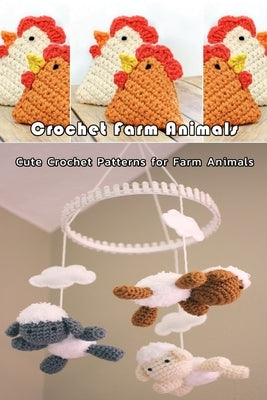 Crochet Farm Animals: Cute Crochet Patterns for Farm Animals: Farm Animals Crochet Patterns Cow Chicken Pig Lamb/Sheep Book by Rivera, Nayelly