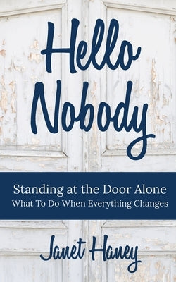 Hello Nobody: Standing at the Door Alone - What to Do When Everything Changes by Haney, Janet