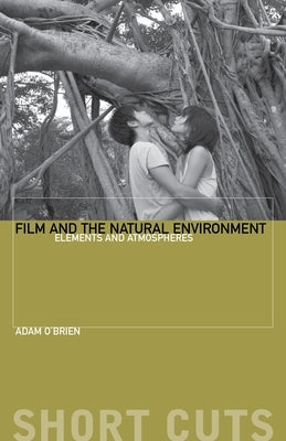 Film and the Natural Environment: Elements and Atmospheres by O'Brien, Adam