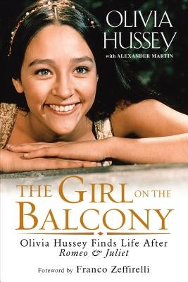 The Girl on the Balcony: Olivia Hussey Finds Life After Romeo and Juliet by Hussey, Olivia