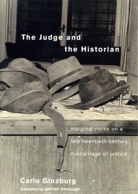 The Judge and the Historian: Marginal Notes on a Late-Twentieth-Century Miscarriage of Justice by Ginzburg, Carlo