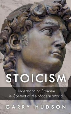 Stoicism: Understanding Stoicism in Context of the Modern World Paperback Createspace Independent Publishing Platform
