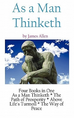 As A Man Thinketh: a Literary Collection of James Allen by Allen, James
