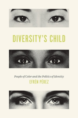 Diversity's Child: People of Color and the Politics of Identity by Pérez, Efrén O.