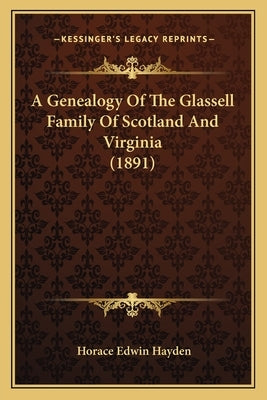 A Genealogy Of The Glassell Family Of Scotland And Virginia (1891) by Hayden, Horace Edwin