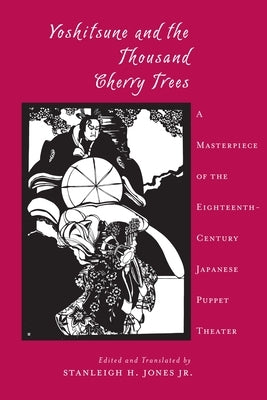 Yoshitsune and the Thousand Cherry Trees: A Masterpiece of the Eighteenth-Century Japanese Puppet Theater by Jones, Stanleigh