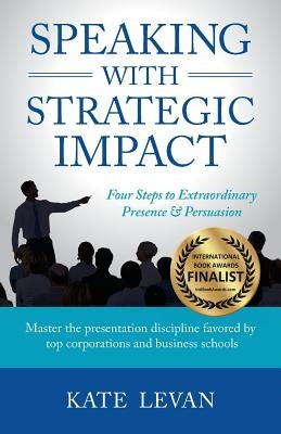 Speaking with Strategic Impact: Four Steps to Extraordinary Presence & Persuasion Paperback Delton Press