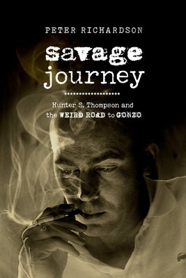 Savage Journey: Hunter S. Thompson and the Weird Road to Gonzo Paperback University of California Press