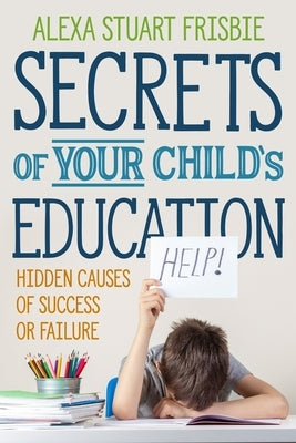 Secrets of Your Child's Education: Hidden Causes of Success or Failure Paperback Mediacs Books
