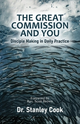 The Great Commission and You: Disciple-Making in Daily Practice Paperback Stanley C. Cook