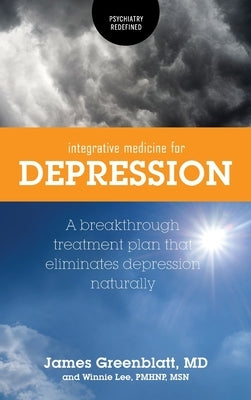 Integrative Medicine for Depression: A Breakthrough Treatment Plan that Eliminates Depression Naturally by Greenblatt, James