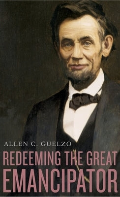 Redeeming the Great Emancipator by Guelzo, Allen C.