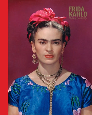 Frida Kahlo: Making Her Self Up by Wilcox, Claire