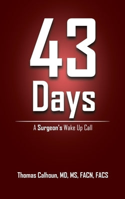 43 Days: A Surgeon's Wake up Call by Calhoun Facn Facs, Thomas