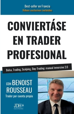 Conviertáse En Trader Profesional: Bolsa, Trading, Scalping, Day-Trading: manual inmersivo 2.0 by Rousseau, Benoist