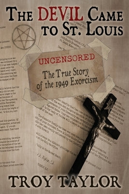 Devil Came to St. Louis: The Uncensored True Story of the 1949 Exorcism by Taylor, Troy