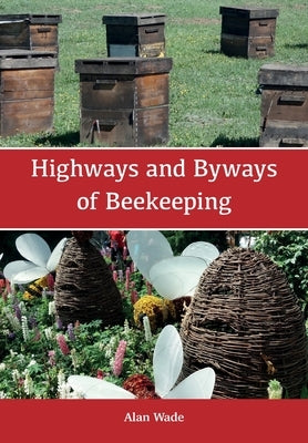 Highways and Byways of Beekeeping by Wade, Alan