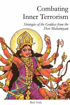 Combating Inner Terrorism: Strategies of the Goddess from the Devi Mahatmyam by Veda, Rick