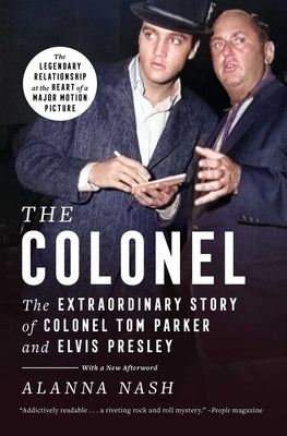 The Colonel: The Extraordinary Story of Colonel Tom Parker and Elvis Presley by Nash, Alanna