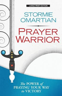 Prayer Warrior: The Power of Praying(r)Your Way to Victory by Omartian, Stormy