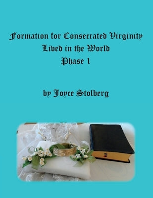 Formation for Consecrated Virginity Lived in the World: Phase I Paperback Tara J. Stone