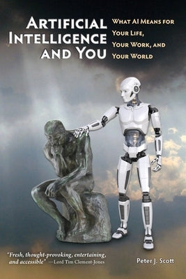 Artificial Intelligence and You: What AI Means for Your Life, Your Work, and Your World by Scott, Peter J.