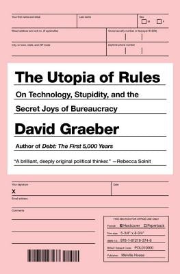 The Utopia of Rules: On Technology, Stupidity, and the Secret Joys of Bureaucracy Paperback Melville House Publishing
