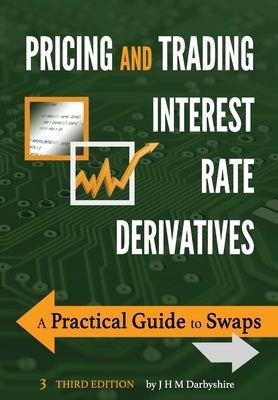 Pricing and Trading Interest Rate Derivatives: A Practical Guide to Swaps by Darbyshire, J. Hamish M.