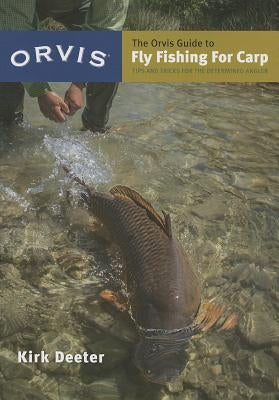 The Orvis Guide to Fly Fishing for Carp: Tips and Tricks for the Determined Angler by Deeter, Kirk