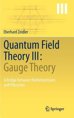 Quantum Field Theory III: Gauge Theory: A Bridge Between Mathematicians and Physicists by Zeidler, Eberhard