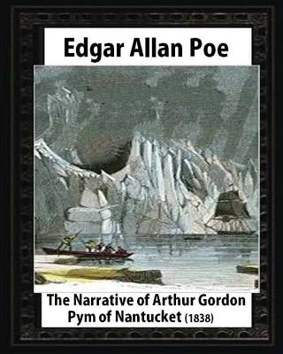 The Narrative of Arthur Gordon Pym of Nantucket (1838), by Edgar Allan Poe Paperback Createspace Independent Publishing Platform
