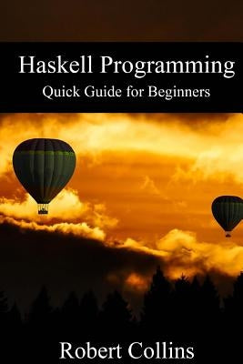 Haskell Programming: Quick Guide for Beginners by Collins, Robert