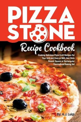 Pizza Stone Recipe Cookbook: Cooking Delicious Pizza Craft Recipes For Your Grill and Oven or BBQ, Non Stick Round, Square or Rectangular ThermaBon Paperback Createspace Independent Publishing Platform