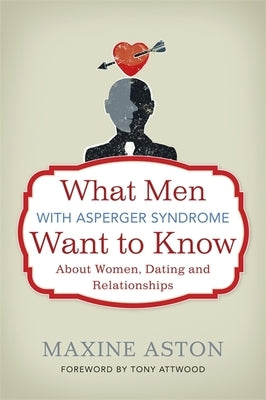 What Men with Asperger Syndrome Want to Know about Women, Dating and Relationships by Attwood, Anthony