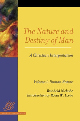 The Nature and Destiny of Man: A Christian Interpretation: Volume One: Human Nature; Volume Two: Human Destiny by Niebuhr, Reinhold