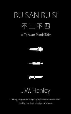 Bu San Bu Si: A Taiwan Punk Tale by Henley, J. W.