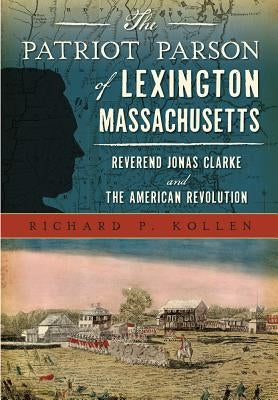 The Patriot Parson of Lexington, Massachusetts: Reverend Jonas Clarke and the American Revolution Paperback History Press