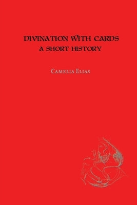Divination with Cards: A Short History by Elias, Camelia