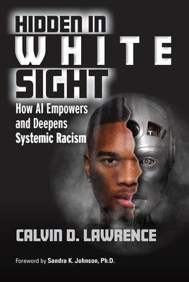 Hidden in White Sight: How AI Empowers and Deepens Systemic Racism by Lawrence, Calvin