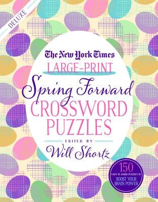 The New York Times Large-Print Spring Forward Crossword Puzzles: 150 Easy to Hard Puzzles to Boost Your Brainpower by New York Times
