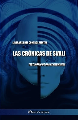 Las crónicas de Svali - Liberarse del control mental: Testimonio de una ex illuminati by Svali
