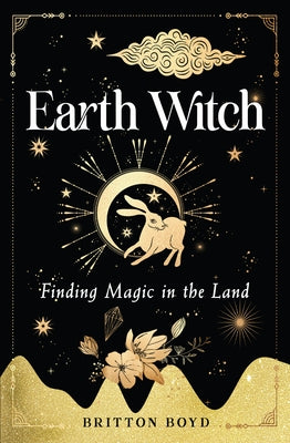 Earth Witch: Finding Magic in the Land by Boyd, Britton