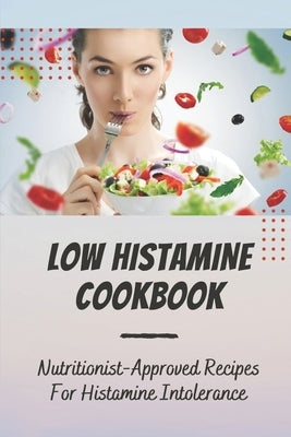 Low Histamine Cookbook: Nutritionist-Approved Recipes For Histamine Intolerance: Low Histamine Foods Paperback Independently Published