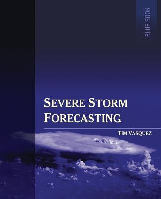 Severe Storm Forecasting, 1st ed, COLOR by Vasquez, Tim