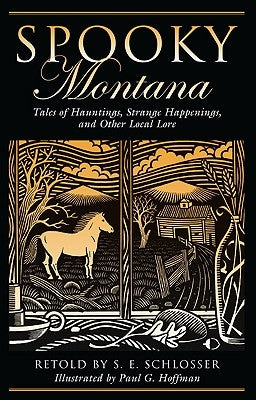 Spooky Montana: Tales Of Hauntings, Strange Happenings, And Other Local Lore, First Edition by Schlosser, S. E.