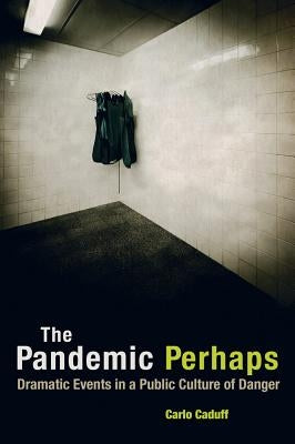 The Pandemic Perhaps: Dramatic Events in a Public Culture of Danger Paperback University of California Press