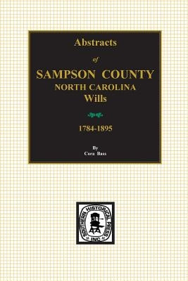 Sampson County, North Carolina Wills, 1784-1895, Abstracts of. by Bass, Cora