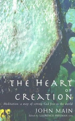 Heart of Creation: Meditation - A Way of Setting God Free in the World by Main, John