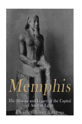 Memphis: The History and Legacy of the Capital of Ancient Egypt Paperback Createspace Independent Publishing Platform
